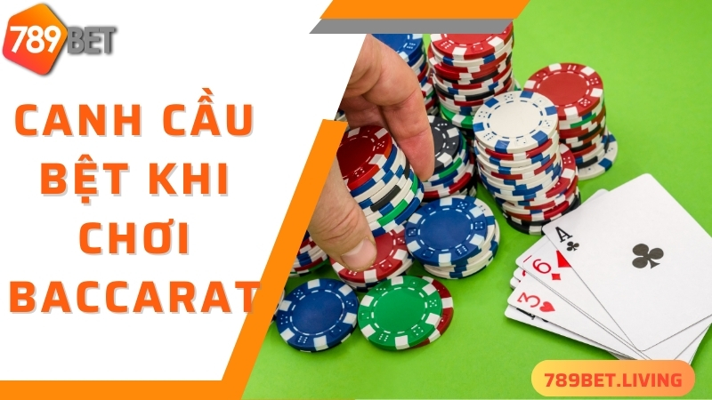 Canh cầu bệt - mẹo chơi Baccarat thắng chắc 100%